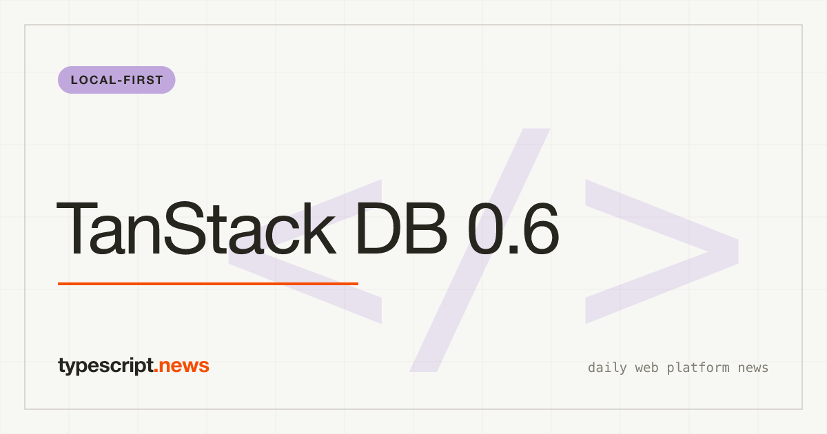 TanStack DB 0.6 Turns Your Client Into a Local-First Database