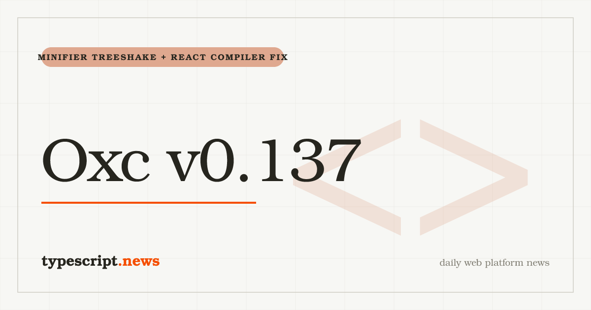 Oxc v0.137 Teaches the Minifier to Treeshake Pure Typed Arrays and Set/Map Literals, Lands an Incremental Scoping Refresh, and Fixes a React Compiler Edge Case