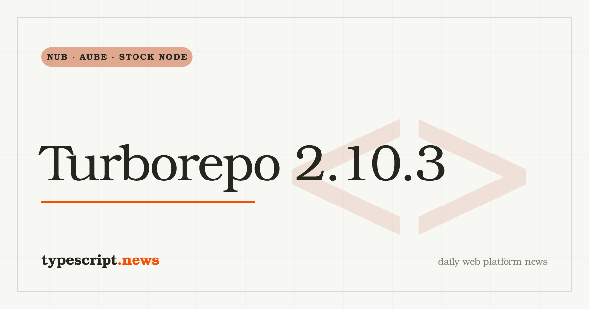 Turborepo 2.10.3 Recognizes nub and aube, Two New Rust-Based Node.js Package Managers From Colin McDonnell (Zod) and Jeff Dickey (mise)