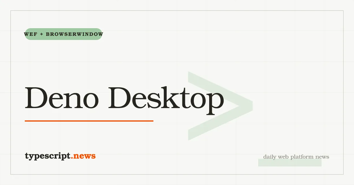 Deno Lands `deno desktop` Subcommand: WEF-Backed Self-Contained Desktop Apps with Deno.BrowserWindow, Unified DevTools, and Cross-Compile to macOS, Windows, and Linux
